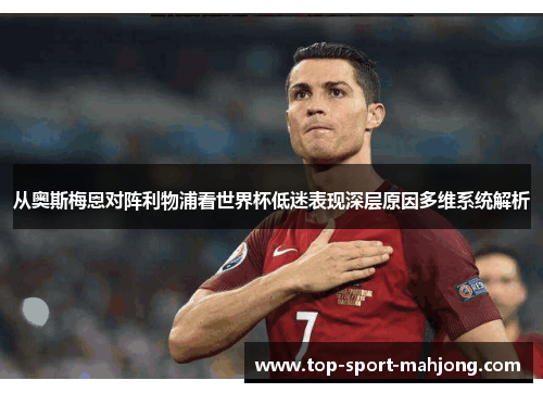 从奥斯梅恩对阵利物浦看世界杯低迷表现深层原因多维系统解析