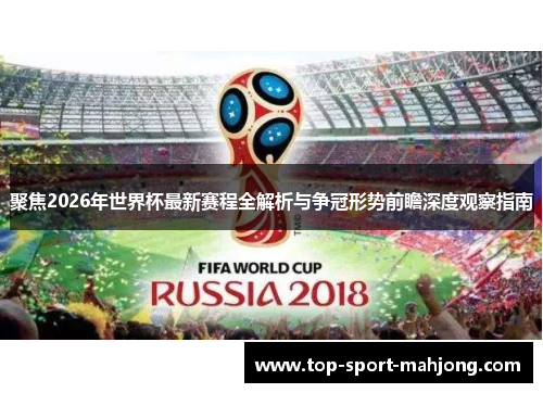 聚焦2026年世界杯最新赛程全解析与争冠形势前瞻深度观察指南